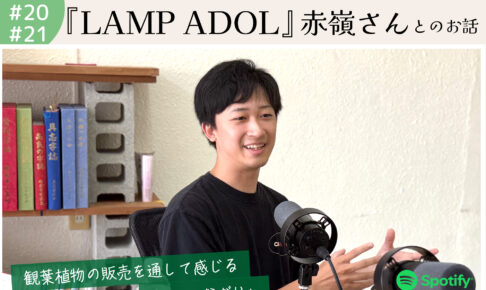 ポッドキャスト #20,21 【宇栄原で観葉植物販売『LAMP ADOL（ランプ アドル）』赤嶺さんとのお話】｜那覇市宇栄原