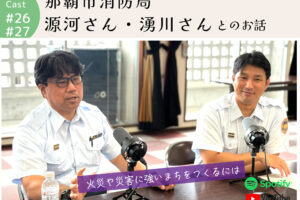 ポッドキャスト #26,27 【那覇市消防局 総務課の源河さん・湧川さんとのお話】｜那覇市小禄